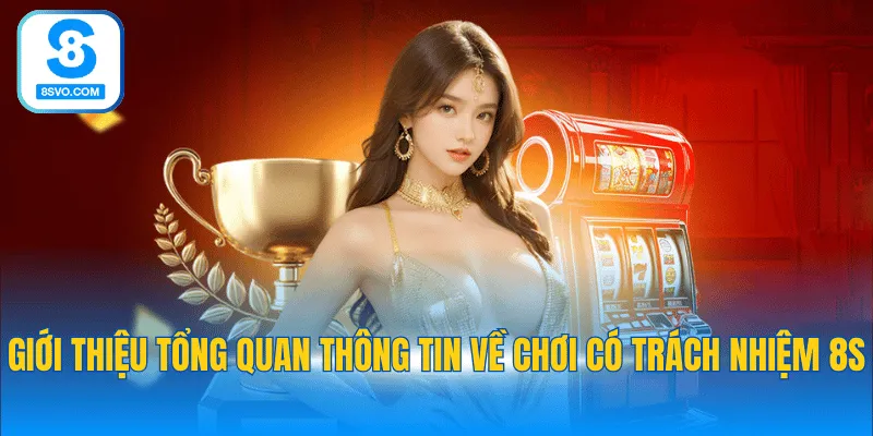 Giới thiệu tổng quan thông tin về chơi có trách nhiệm 8S