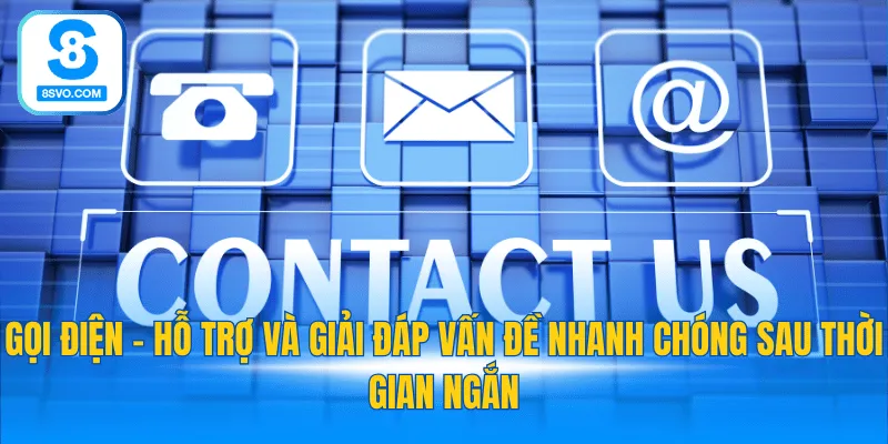 Gọi điện - Hỗ trợ và giải đáp vấn đề nhanh chóng sau thời gian ngắn