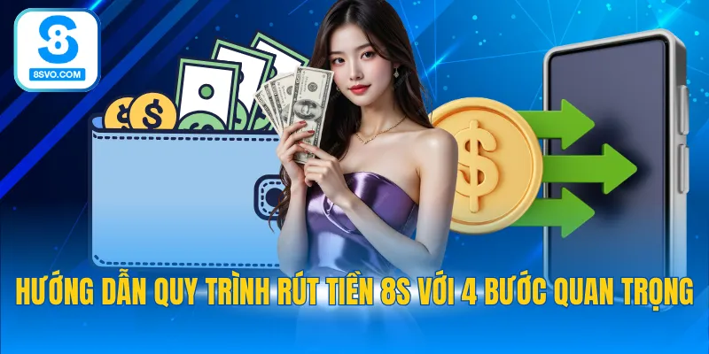 Hướng dẫn quy trình rút tiền 8S với 4 bước quan trọng
