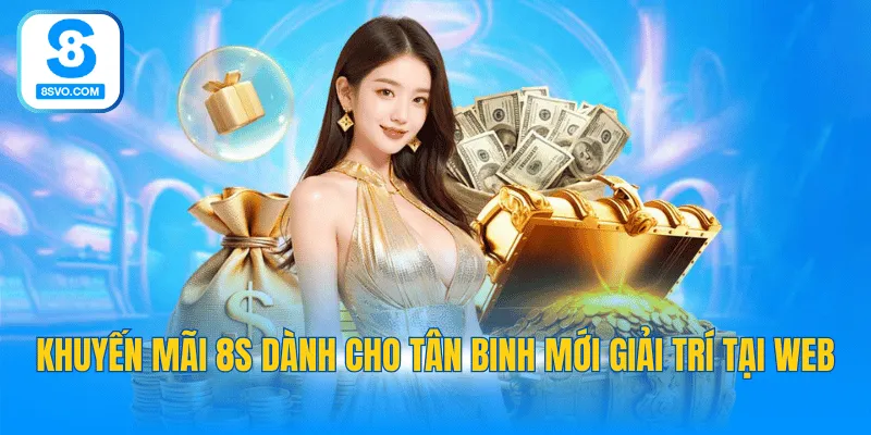 Khuyến mãi 8S dành cho tân binh mới giải trí tại web