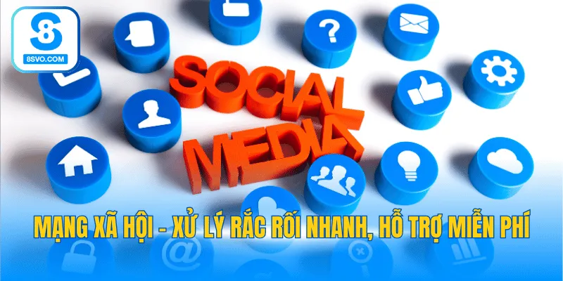 Mạng xã hội - Xử lý rắc rối nhanh, hỗ trợ miễn phí