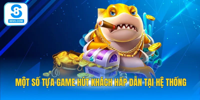 Một số tựa game hút khách hấp dẫn tại hệ thống