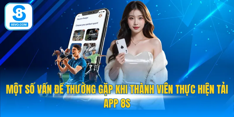 Một số vấn đề thường gặp khi thành viên thực hiện tải app 8S