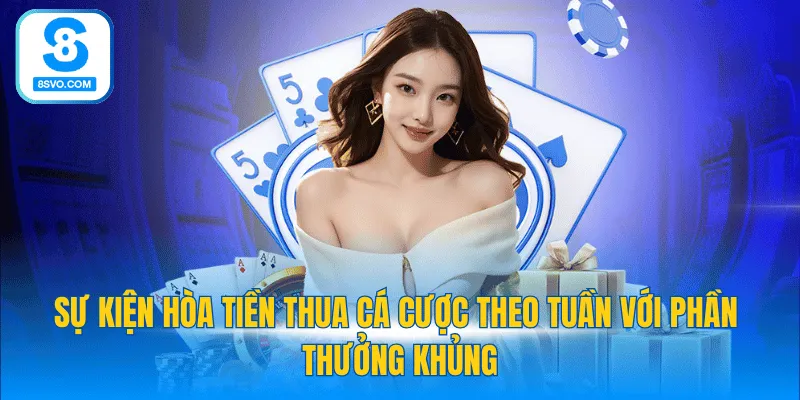 Sự kiện hòa tiền thua cá cược theo tuần với phần thưởng khủng