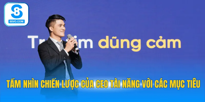 Tầm nhìn chiến lược của CEO tài năng với các mục tiêu