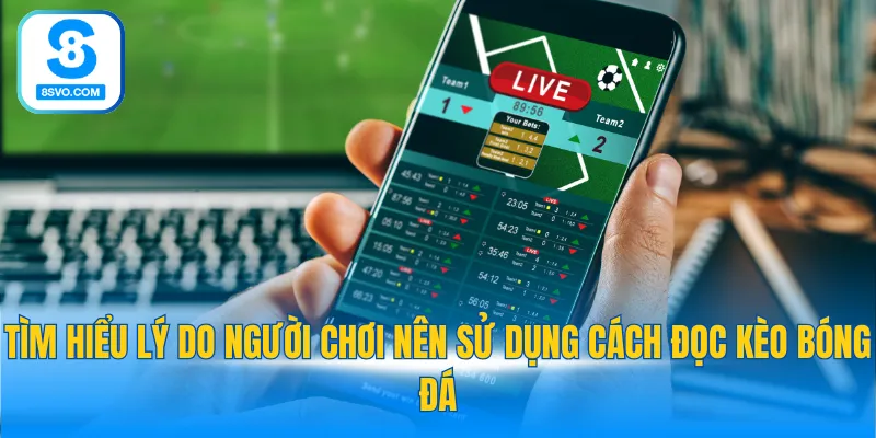Tìm hiểu lý do người chơi nên sử dụng cách đọc kèo bóng đá