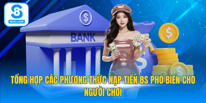 Tổng hợp các phương thức nạp tiền 8S phổ biến cho người chơi