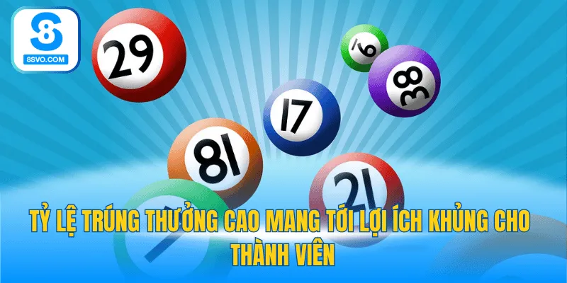 Tỷ lệ trúng thưởng cao mang tới lợi ích khủng cho thành viên