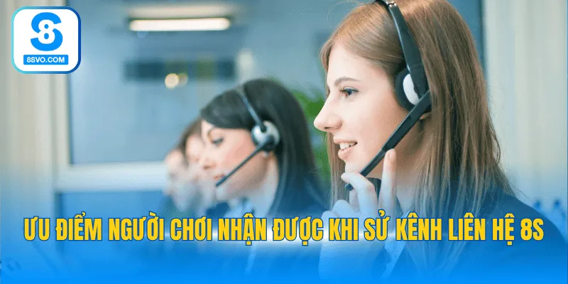 Ưu điểm người chơi nhận được khi sử kênh liên hệ 8S