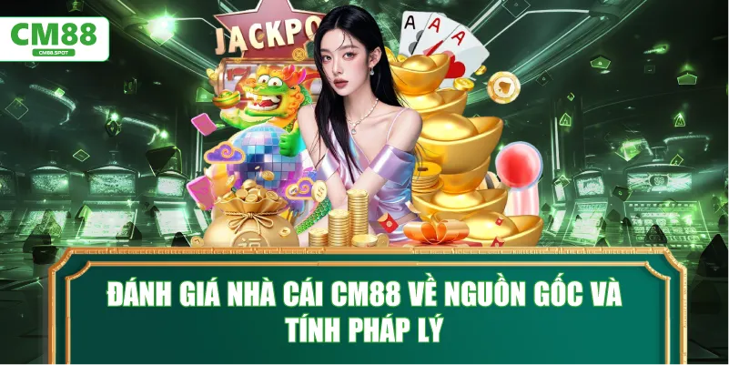 Đánh giá nhà cái CM88 về nguồn gốc và tính pháp lý