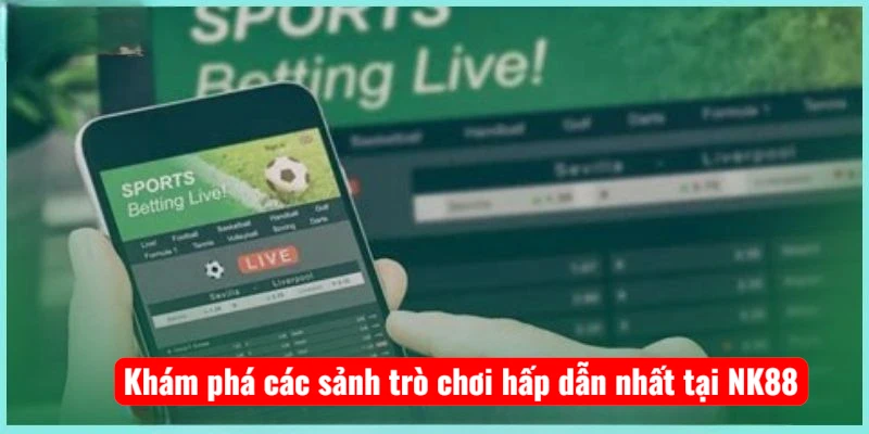 Khám phá các sảnh trò chơi hấp dẫn nhất tại NK88