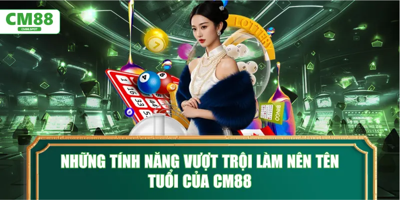 Những tính năng vượt trội làm nên tên tuổi của CM88